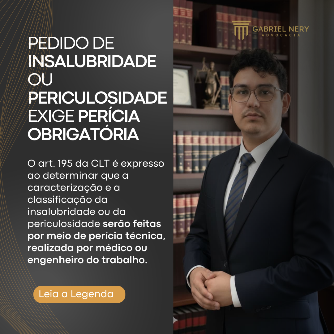PEDIDO DE INSALUBRIDADE OU PERICULOSIDADE EXIGE PERÍCIA OBRIGATÓRIA [Direito do Trabalho]