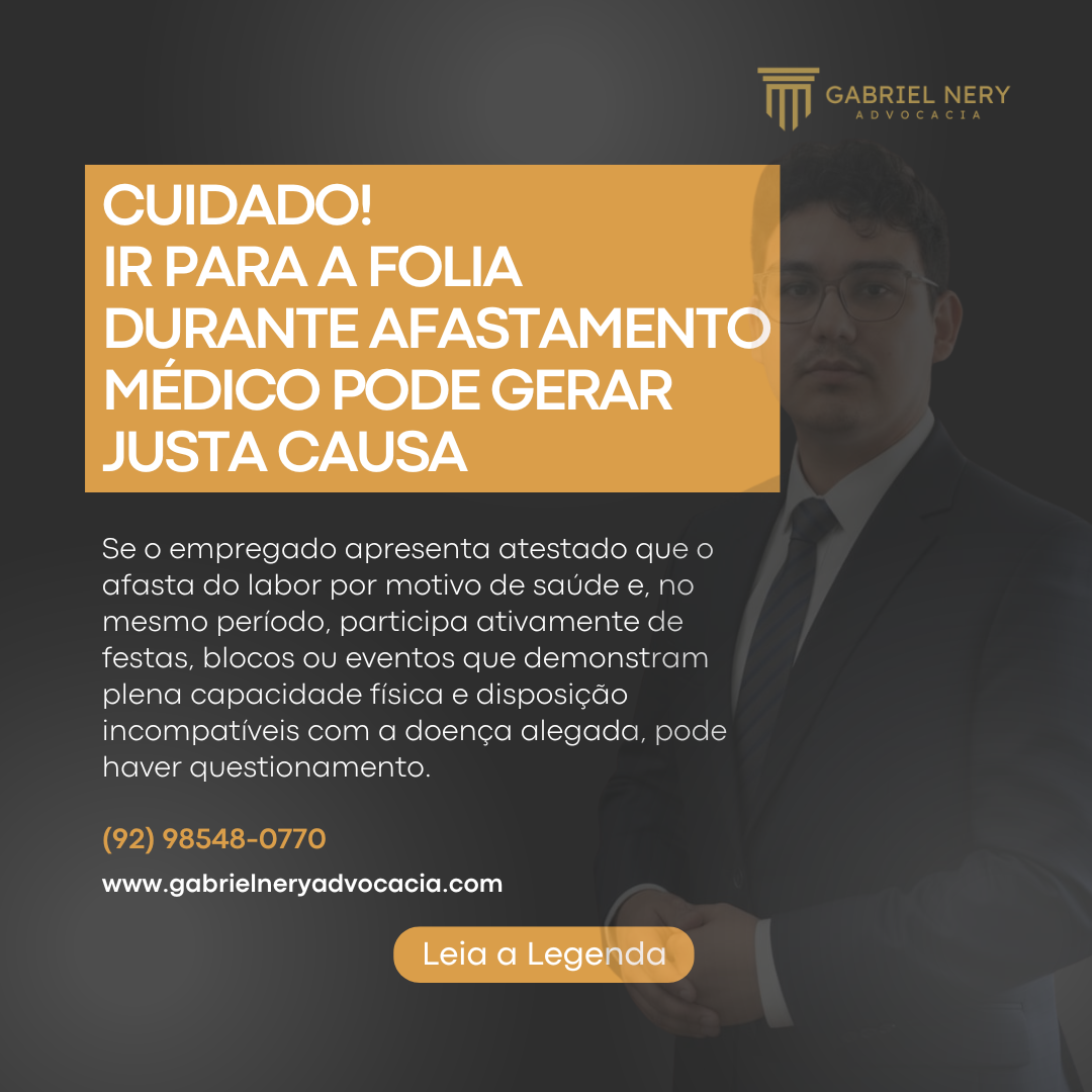 CUIDADO! IR PARA A FOLIA DURANTE AFASTAMENTO MÉDICO PODE GERAR JUSTA CAUSA [DIREITO DO TRABALHO]