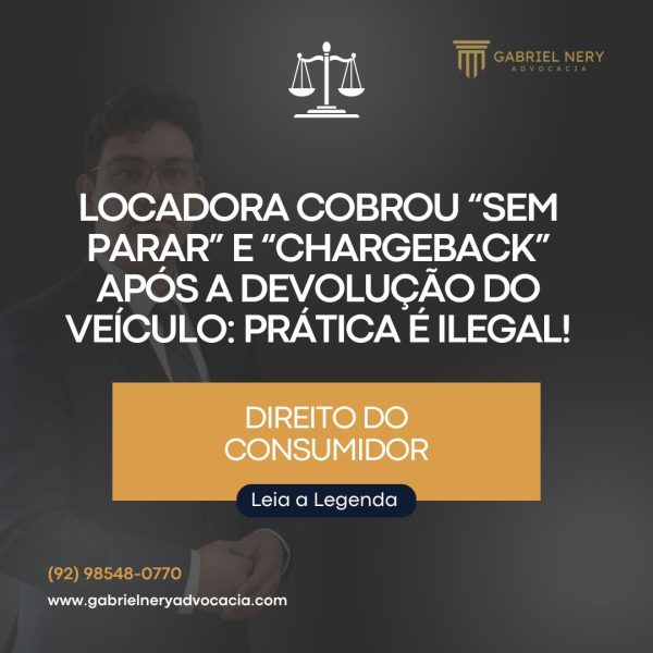 LOCADORA COBROU “SEM PARAR” E “CHARGEBACK” APÓS A DEVOLUÇÃO DO VEÍCULO PRÁTICA É ILEGAL!