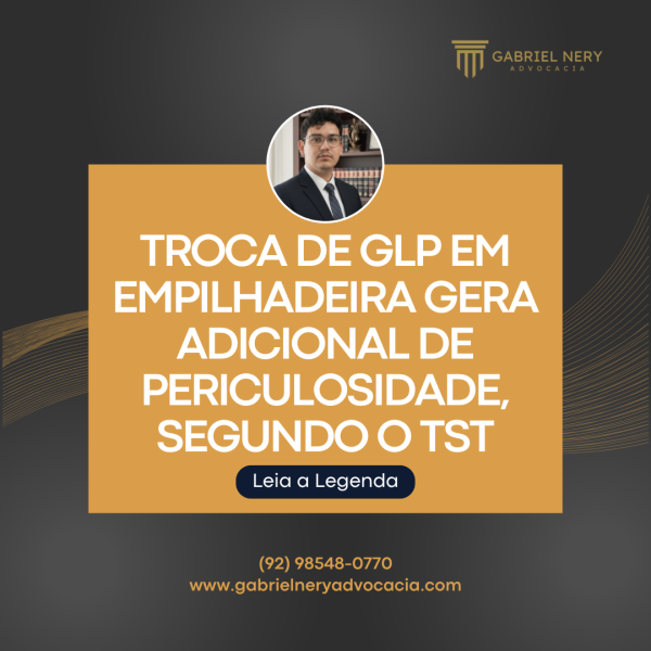 TROCA DE GLP EM EMPILHADEIRA GERA ADICIONAL DE PERICULOSIDADE, SEGUNDO O TST [Direito do Trabalho]